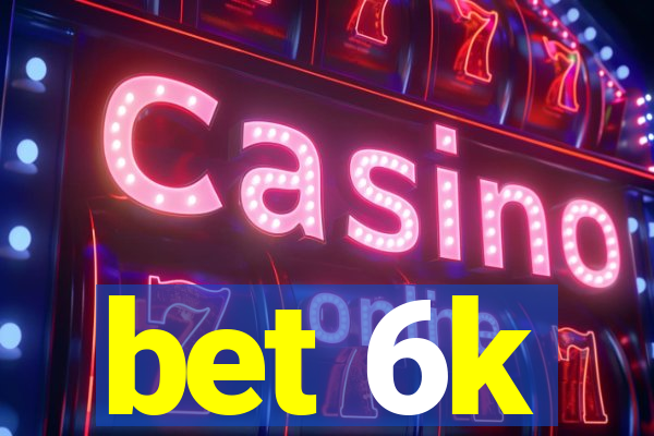 bet 6k